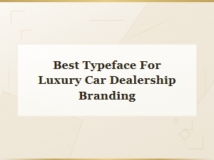 Best Typefaces for Luxury Car Dealership